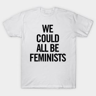 We Could All Be Feminists T-Shirt